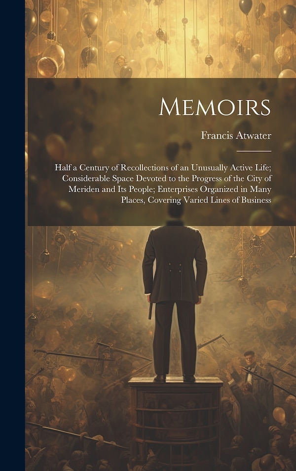 Memoirs by Francis 1858-1935 Atwater, Hardcover | Indigo Chapters