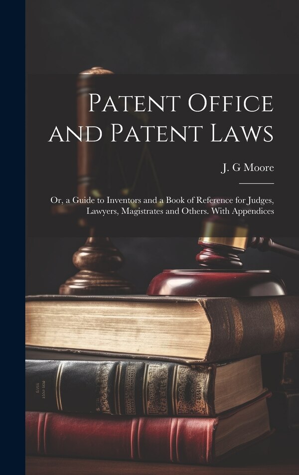Patent Office and Patent Laws by J G Moore, Hardcover | Indigo Chapters