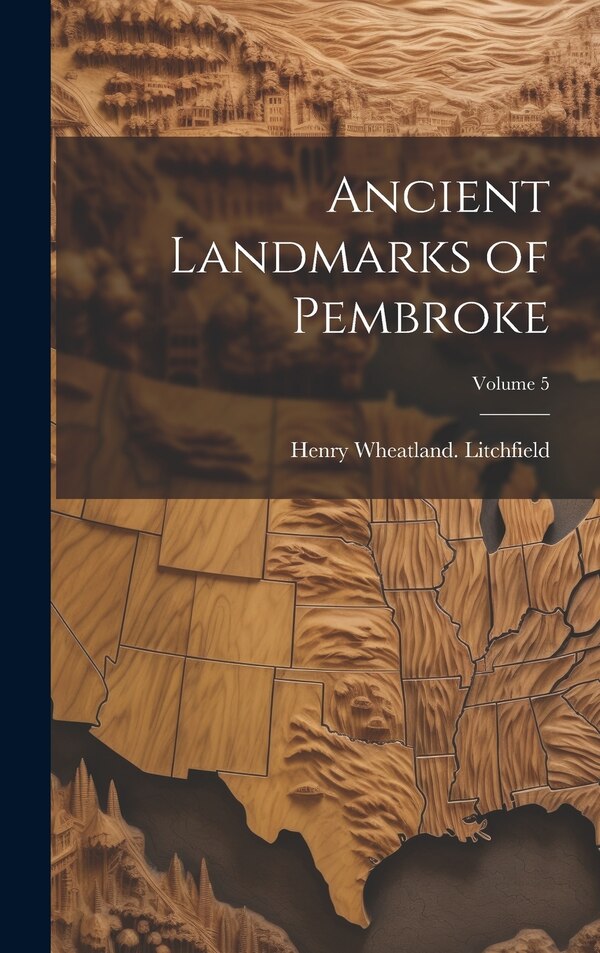 Ancient Landmarks of Pembroke; Volume 5 by Henry Wheatland Litchfield, Hardcover | Indigo Chapters