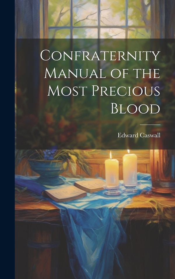 Confraternity Manual of the Most Precious Blood by Edward 1814-1878 Caswall, Hardcover | Indigo Chapters