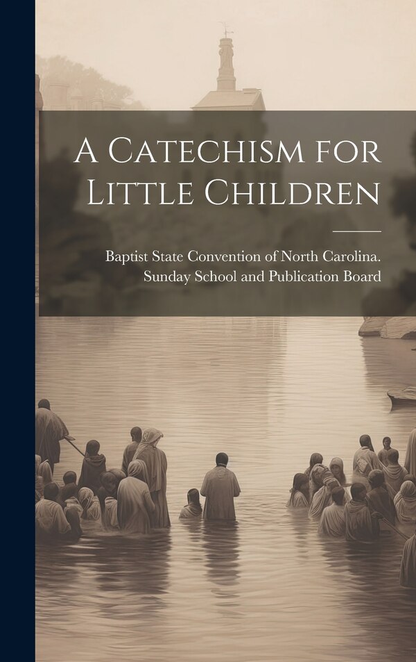 A Catechism for Little Children by Baptist State Convention of North Car, Hardcover | Indigo Chapters