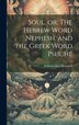 Soul or The Hebrew Word Nephesh and the Greek Word Psuche [microform] by William Glen Moncrieff, Hardcover | Indigo Chapters