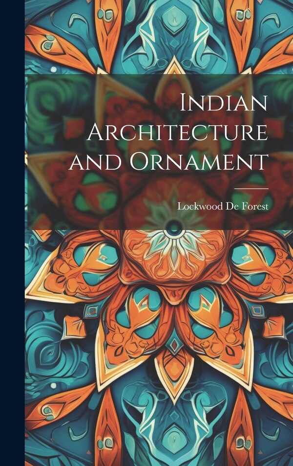 Indian Architecture and Ornament by Lockwood 1850-1932 de Forest, Hardcover | Indigo Chapters
