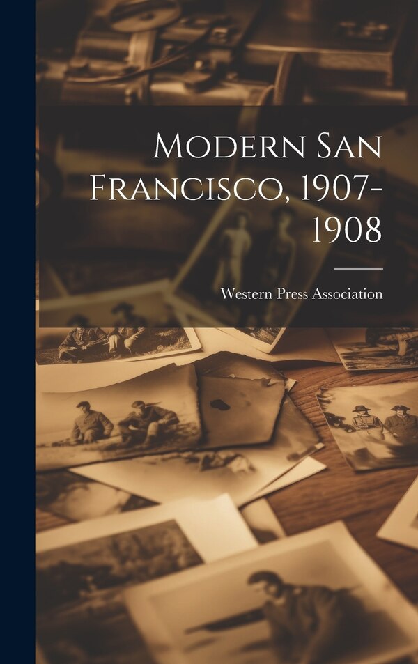 Modern San Francisco 1907-1908 by Western Press Association, Hardcover | Indigo Chapters
