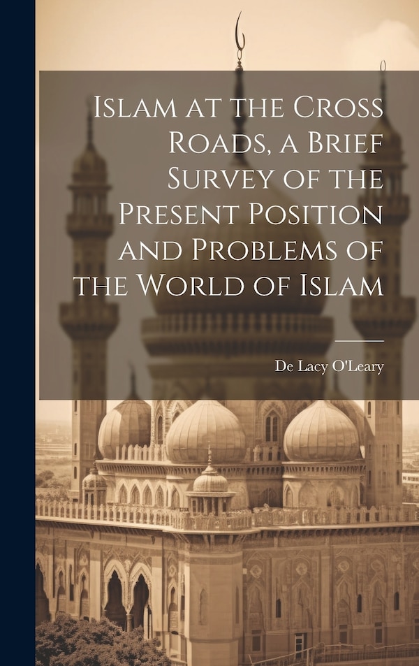 Islam at the Cross Roads a Brief Survey of the Present Position and Problems of the World of Islam by de Lacy 1872-1957 O'Leary, Hardcover