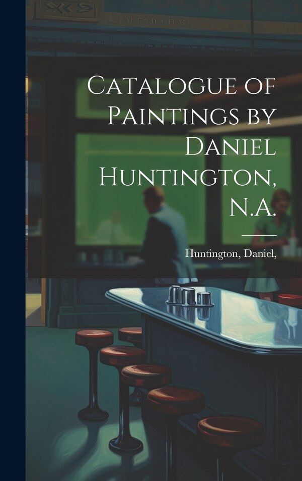 Catalogue of Paintings by Daniel Huntington N. A, Hardcover | Indigo Chapters