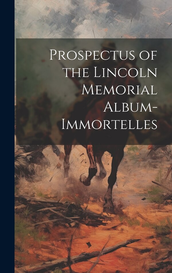 Prospectus of the Lincoln Memorial Album-immortelles by Anonymous, Hardcover | Indigo Chapters