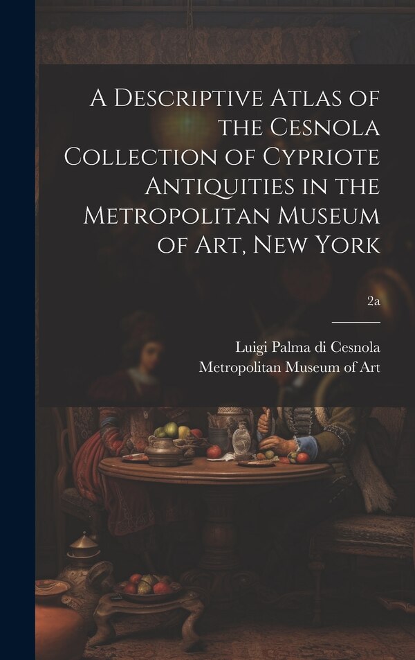 A Descriptive Atlas of the Cesnola Collection of Cypriote Antiquities in the Metropolitan Museum of Art New York; 2a | Indigo Chapters
