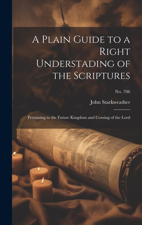 A Plain Guide to a Right Understading of the Scriptures by John 1800-1865 Starkweather, Hardcover | Indigo Chapters