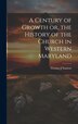 A Century of Growth [electronic Resource] or the History of the Church in Western Maryland by Thomas J Stanton, Hardcover | Indigo Chapters