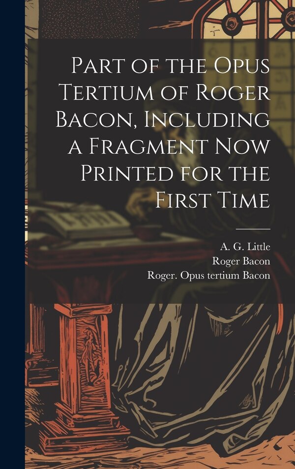 Part of the Opus Tertium of Roger Bacon Including a Fragment Now Printed for the First Time by Roger 1214-1294 Bacon, Hardcover | Indigo Chapters