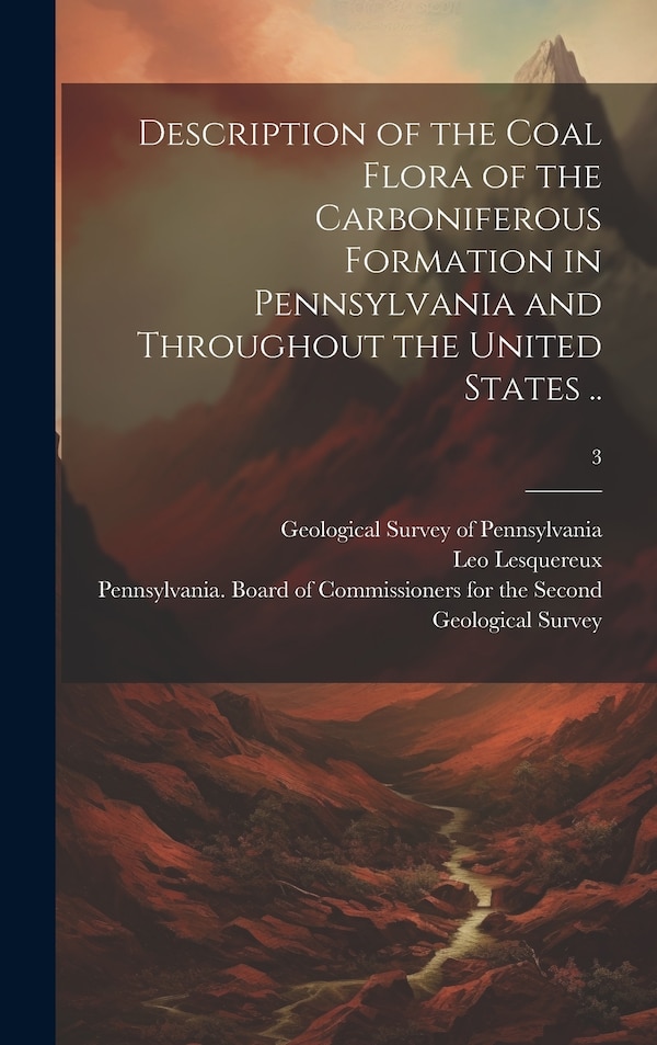 Description of the Coal Flora of the Carboniferous Formation in Pennsylvania and Throughout the United States ; 3 by Leo 1806-1889 Lesquereux