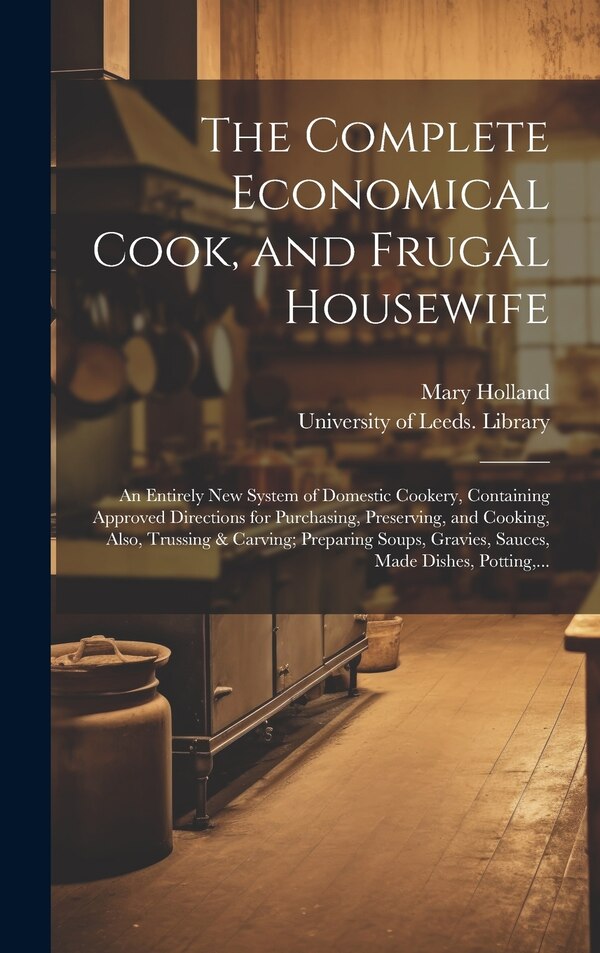 The Complete Economical Cook and Frugal Housewife by Mary Holland, Hardcover | Indigo Chapters