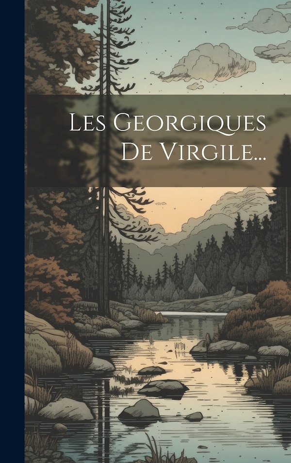 Les Georgiques De Virgile. by Anonymous Anonymous, Hardcover | Indigo Chapters
