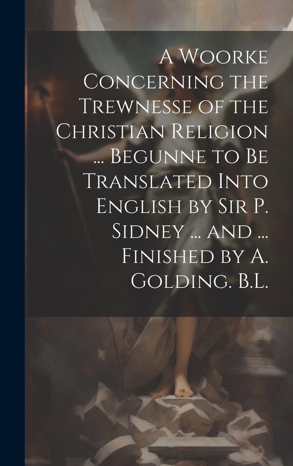 A Woorke Concerning the Trewnesse of the Christian Religion by Anonymous, Hardcover | Indigo Chapters