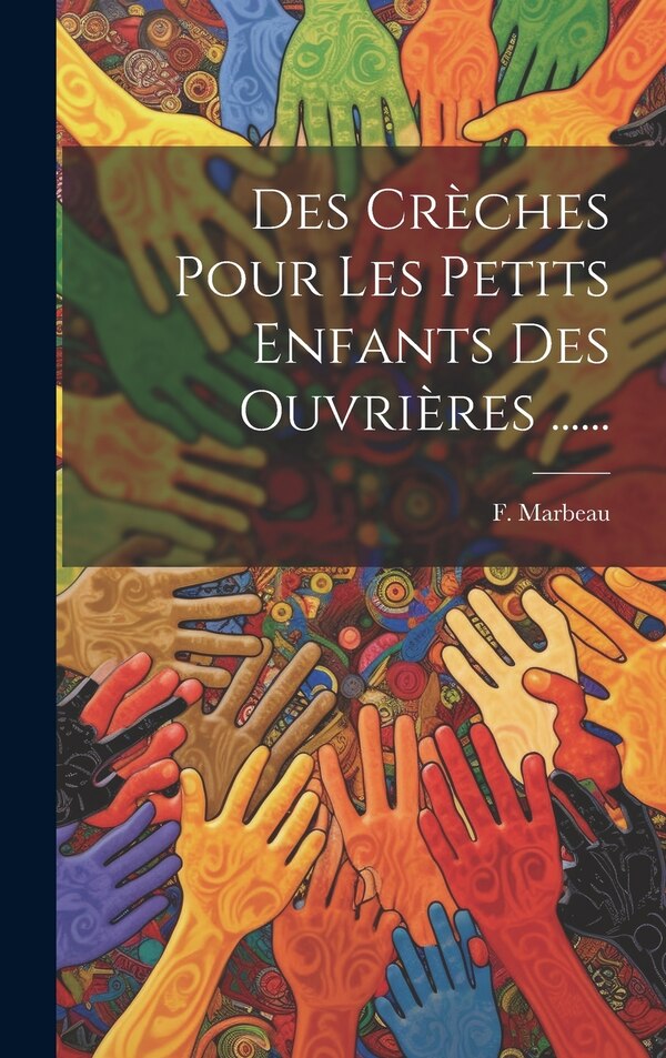 Des Crèches Pour Les Petits Enfants Des Ouvrières by F Marbeau, Hardcover | Indigo Chapters