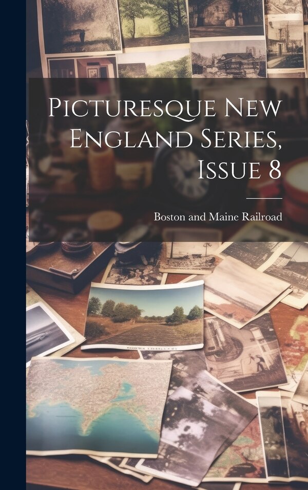 Picturesque New England Series Issue 8 by Boston And Maine Railroad, Hardcover | Indigo Chapters