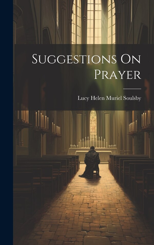 Suggestions On Prayer by Lucy Helen Muriel Soulsby, Hardcover | Indigo Chapters