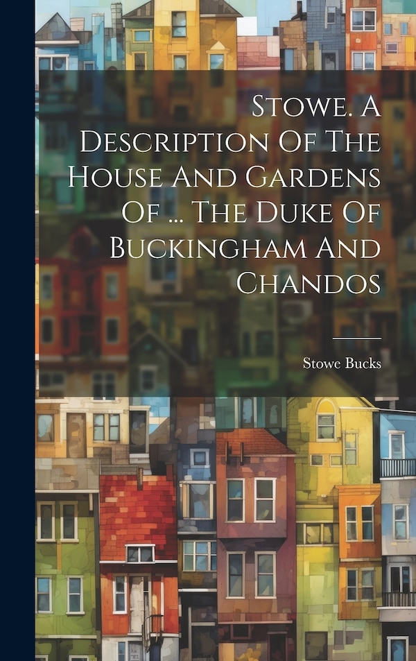 Stowe. A Description Of The House And Gardens Of by Stowe Bucks, Hardcover | Indigo Chapters