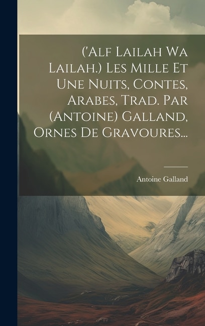 ('alf Lailah Wa Lailah.) Les Mille Et Une Nuits Contes Arabes Trad. Par (antoine) Galland Ornes De Gravoures. by Antoine Galland, Hardcover