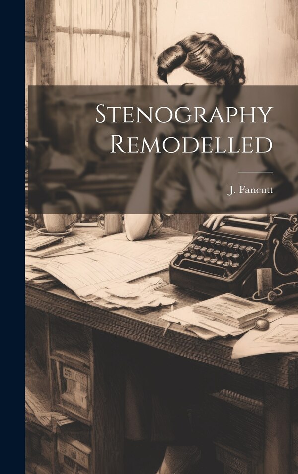 Stenography Remodelled by J Fancutt, Hardcover | Indigo Chapters