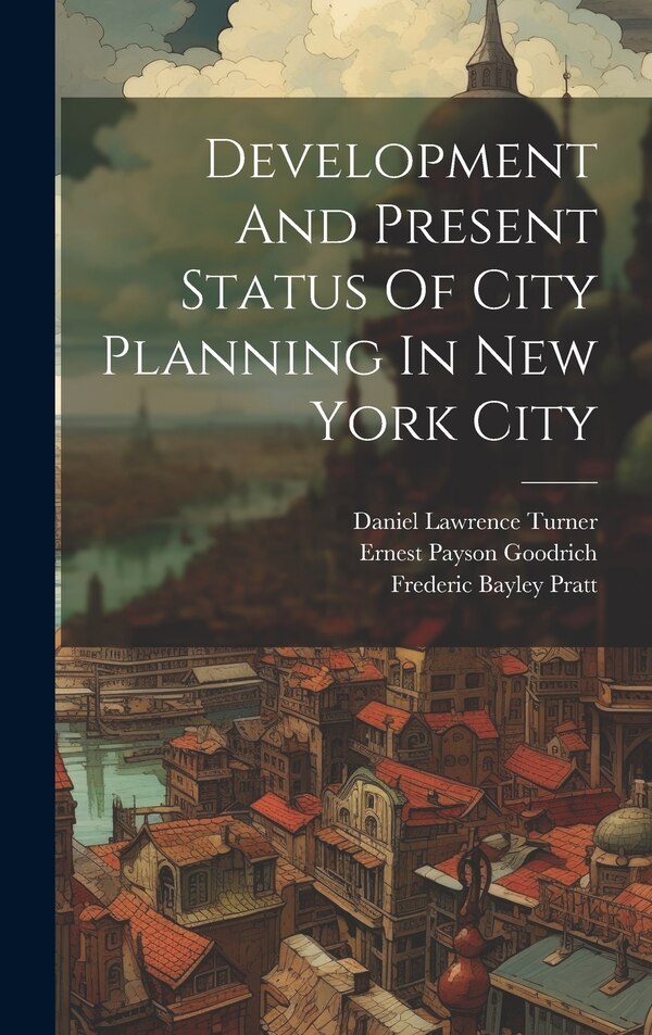 Development And Present Status Of City Planning In New York City by George McAneny, Hardcover | Indigo Chapters