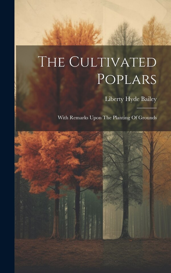 The Cultivated Poplars by Liberty Hyde Bailey, Hardcover | Indigo Chapters
