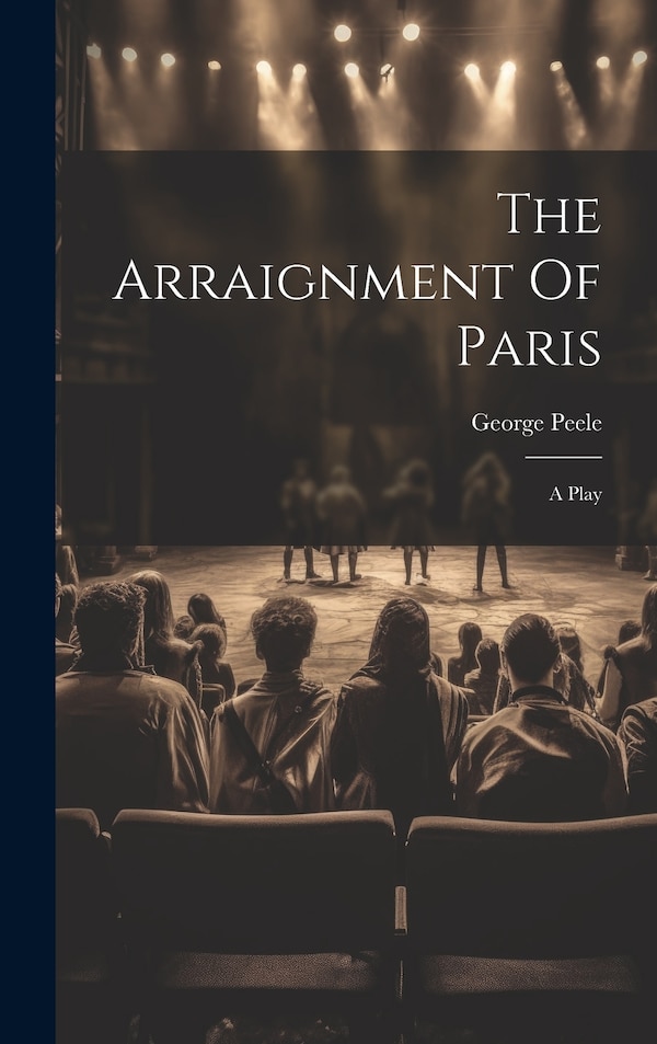 The Arraignment Of Paris by George Peele, Hardcover | Indigo Chapters