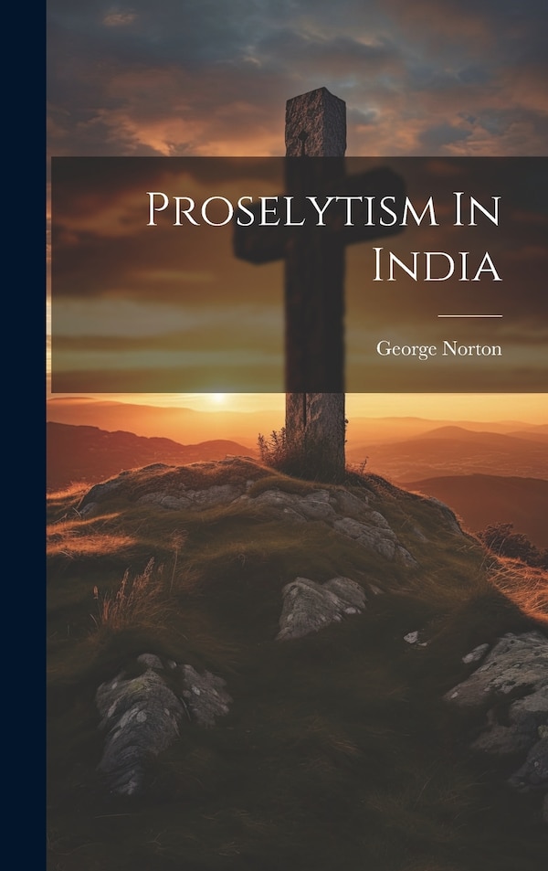 Proselytism In India by George Norton, Hardcover | Indigo Chapters