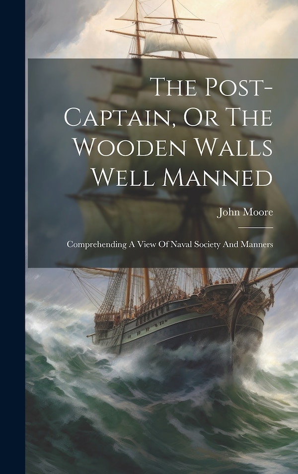 The Post-captain Or The Wooden Walls Well Manned by John Moore, Hardcover | Indigo Chapters