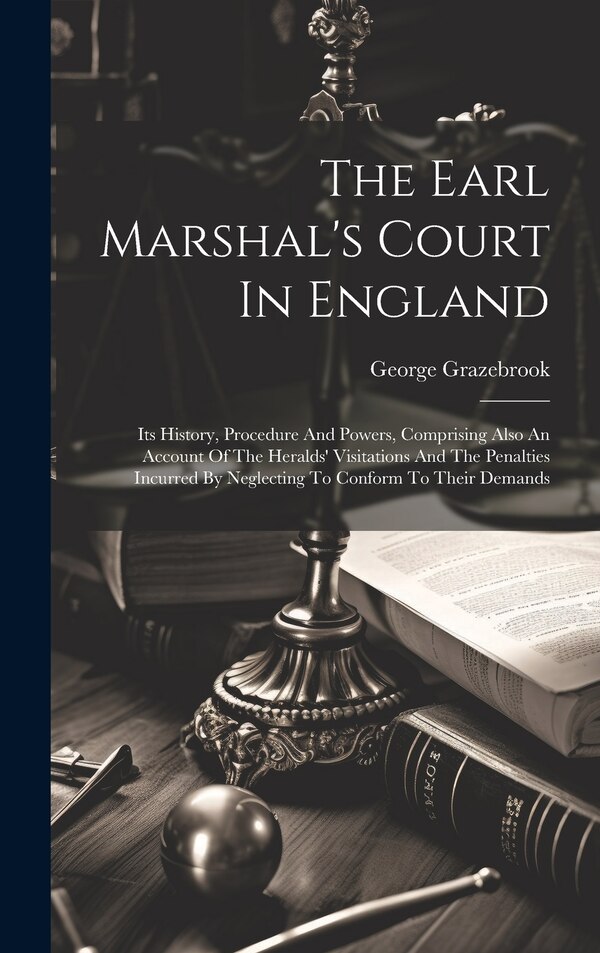 The Earl Marshal's Court In England by George Grazebrook, Hardcover | Indigo Chapters