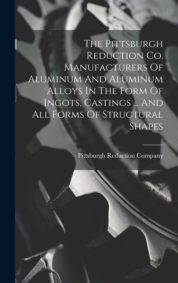 The Pittsburgh Reduction Co. Manufacturers Of Aluminum And Aluminum Alloys In The Form Of Ingots Castings by Pittsburgh Reduction Company