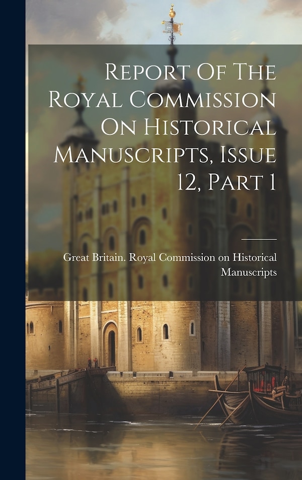 Report Of The Royal Commission On Historical Manuscripts Issue 12 Part 1 by Great Britain Royal Commission on Hi, Hardcover | Indigo Chapters