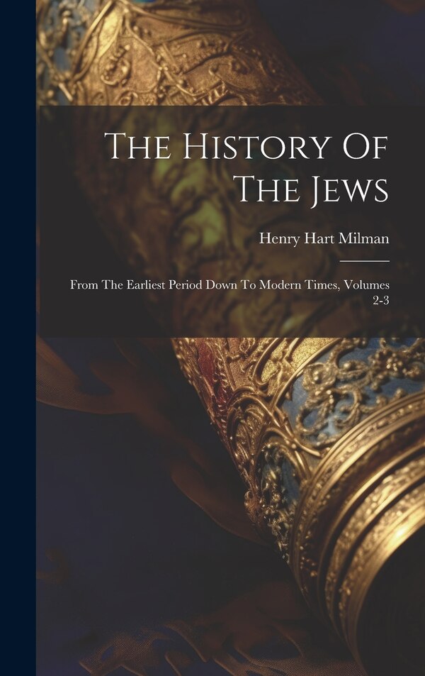 The History Of The Jews by Henry Hart Milman, Hardcover | Indigo Chapters