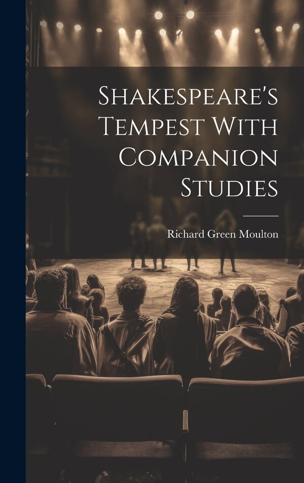 Shakespeare's Tempest With Companion Studies by Richard Green Moulton, Hardcover | Indigo Chapters