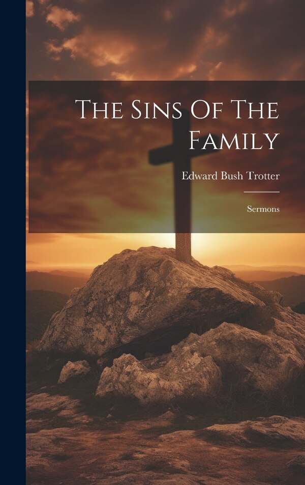 The Sins Of The Family by Edward Bush Trotter, Hardcover | Indigo Chapters