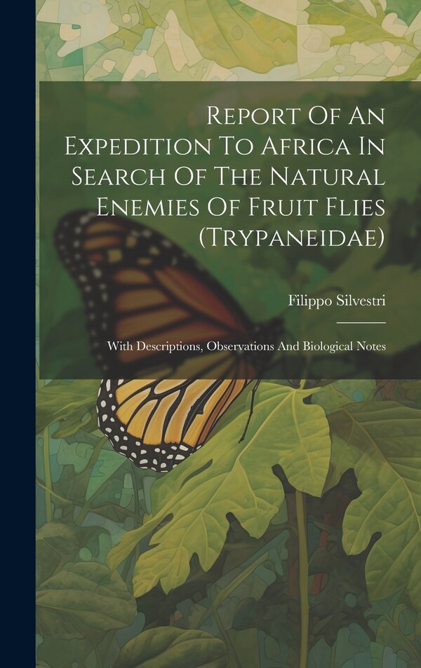 Report Of An Expedition To Africa In Search Of The Natural Enemies Of Fruit Flies (trypaneidae) by Filippo Silvestri, Hardcover | Indigo Chapters