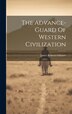 The Advance-guard Of Western Civilization by James Roberts Gilmore, Hardcover | Indigo Chapters