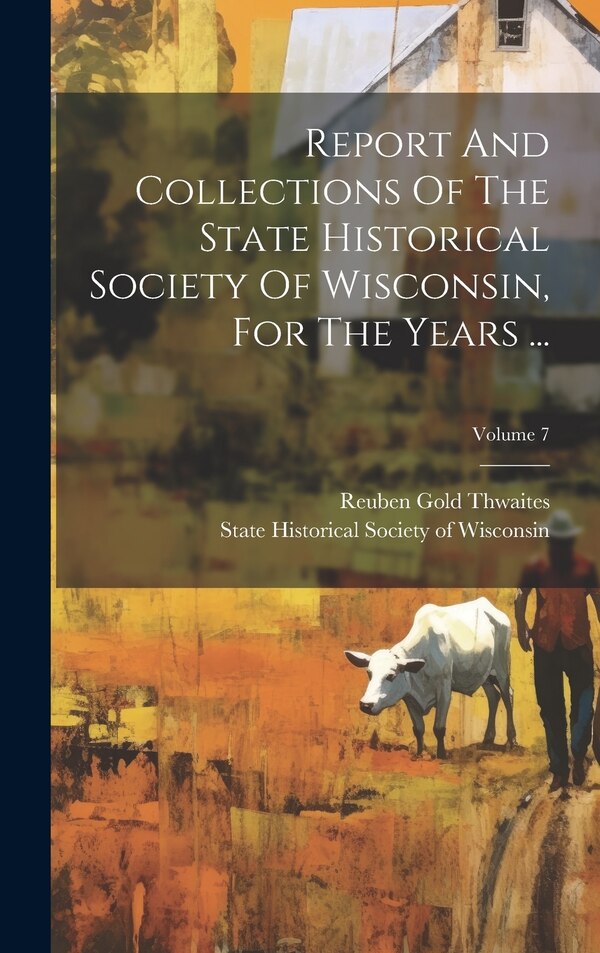 Report And Collections Of The State Historical Society Of Wisconsin For The Years, Hardcover | Indigo Chapters