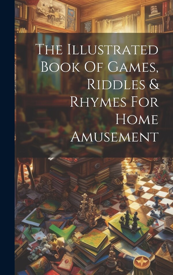 The Illustrated Book Of Games Riddles & Rhymes For Home Amusement by Anonymous, Hardcover | Indigo Chapters