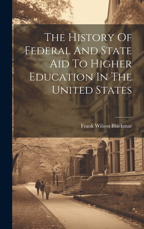 The History Of Federal And State Aid To Higher Education In The United States by Frank Wilson Blackmar, Hardcover | Indigo Chapters