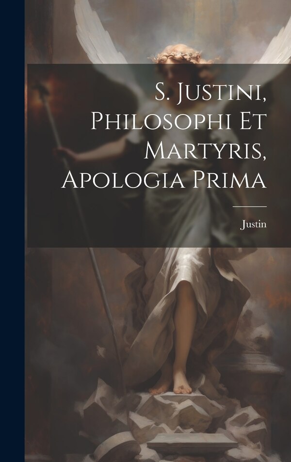 S. Justini Philosophi Et Martyris Apologia Prima by Justin (Martyr Saint ), Hardcover | Indigo Chapters