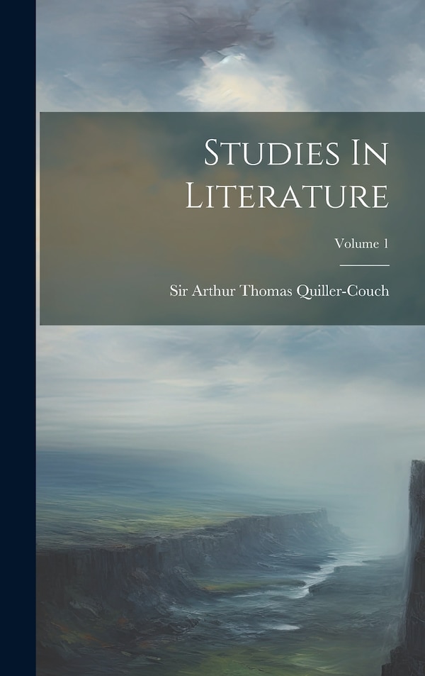 Studies In Literature; Volume 1 by Sir Arthur Thomas Quiller-couch, Hardcover | Indigo Chapters
