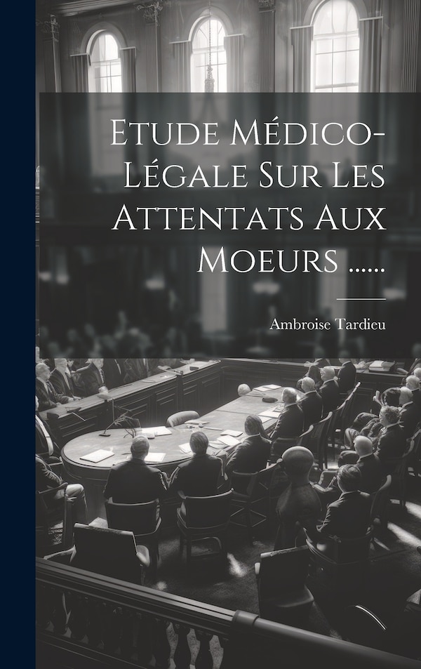 Etude Médico-légale Sur Les Attentats Aux Moeurs by Ambroise Tardieu (médecin), Hardcover | Indigo Chapters