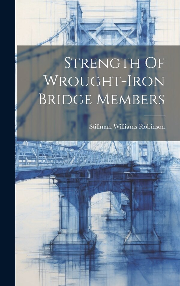 Strength Of Wrought-iron Bridge Members by Stillman Williams Robinson, Hardcover | Indigo Chapters