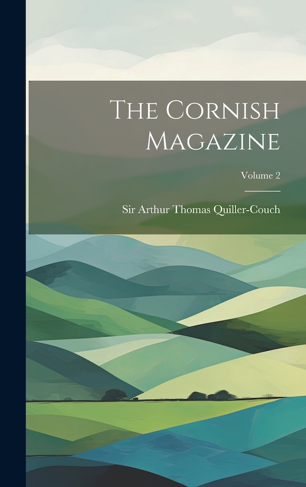 The Cornish Magazine; Volume 2 by Sir Arthur Thomas Quiller-couch, Hardcover | Indigo Chapters