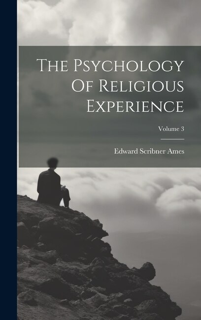 The Psychology Of Religious Experience; Volume 3 by Edward Scribner Ames, Hardcover | Indigo Chapters
