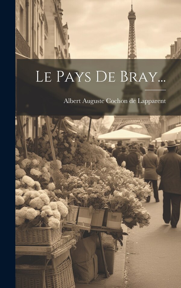 Le Pays De Bray. by Albert Auguste Cochon De Lapparent, Hardcover | Indigo Chapters
