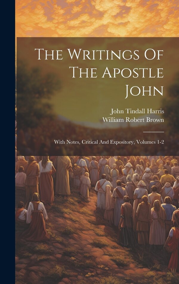 The Writings Of The Apostle John by John Tindall Harris, Hardcover | Indigo Chapters
