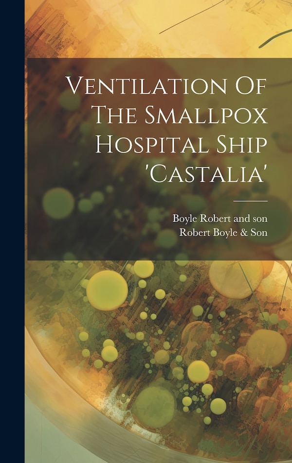 Ventilation Of The Smallpox Hospital Ship 'castalia' by Robert Boyle & Son, Hardcover | Indigo Chapters